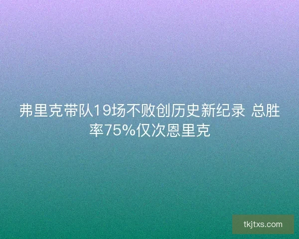 弗里克带队19场不败创历史新纪录 总胜率75%仅次恩里克